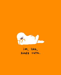 ‘I’m like, kinda cute’ A3 print by makingshit