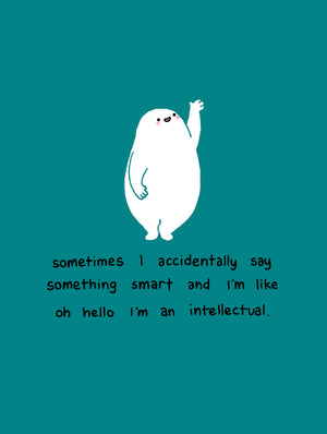 Sometimes i accidentally say something smart and im like oh hello im an intellectual. A3 Art Print