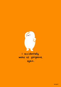 ‘I accidentally woke up looking gorgeous again’ A3 Print by Makingshit